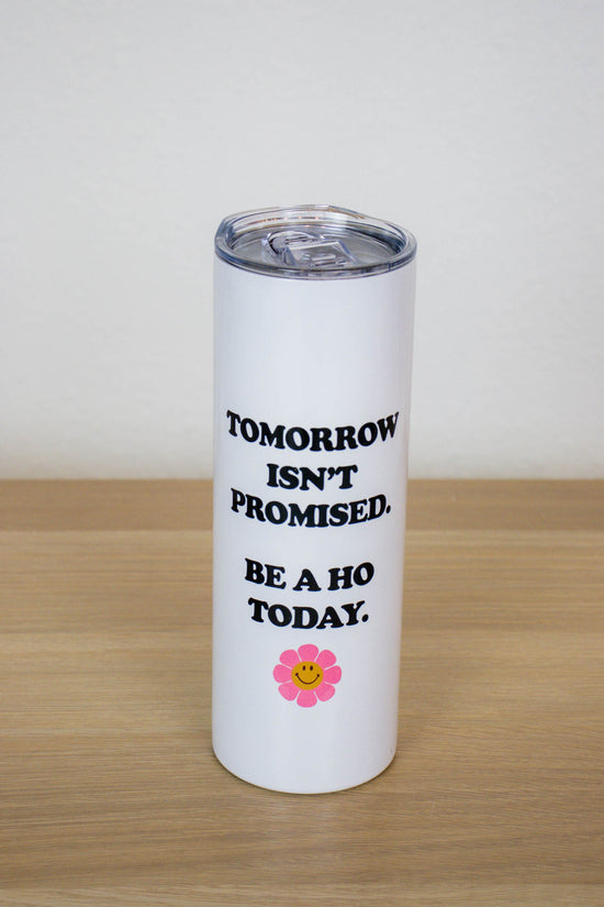 Load image into Gallery viewer, Tomorrow Isn&amp;#39;t Promised Be A Ho Today Tall Travel Cup
