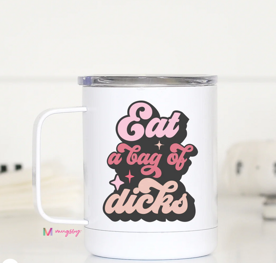 Eat A Bag Of Dicks Travel Cup